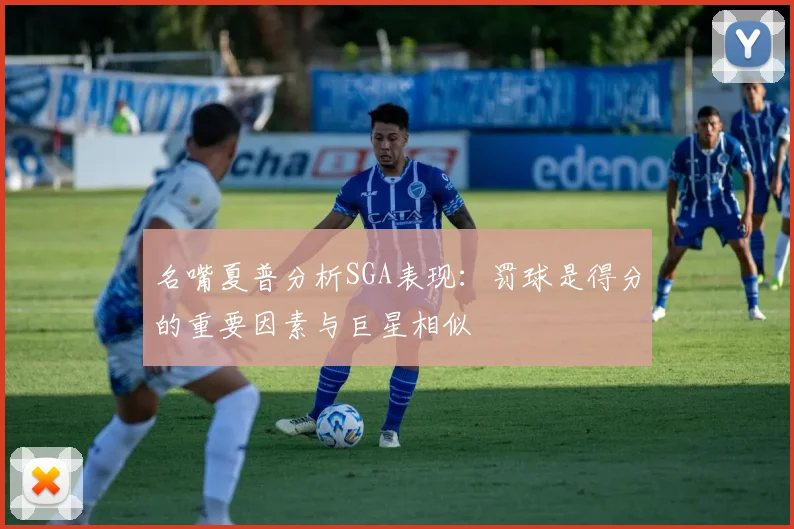 名嘴夏普分析SGA表现：罚球是得分的重要因素与巨星相似