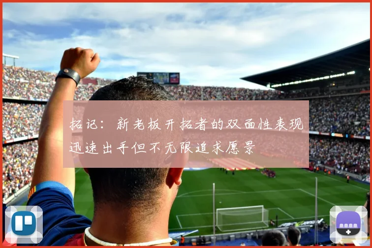 拓记：新老板开拓者的双面性表现迅速出手但不无限追求愿景